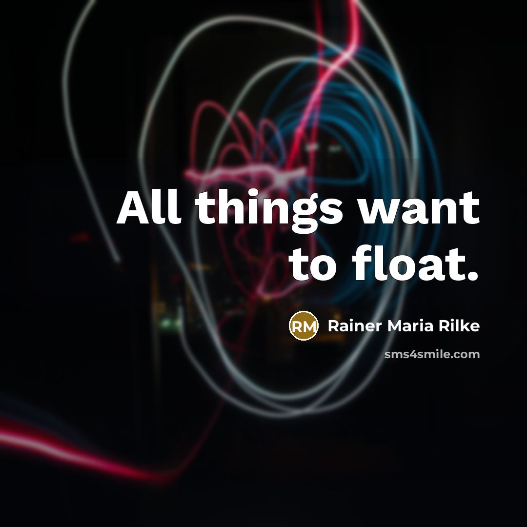 “All things want to float.” quote by Rainer Maria Rilke