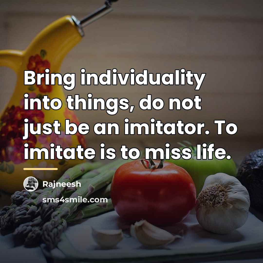 “Bring individuality into things, do not just be an imitator.…” quote by Rajneesh