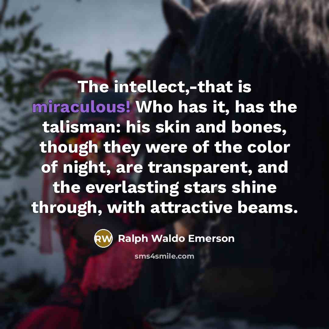 “The intellect,-that is miraculous! Who has it, has the talisman:…” quote by Ralph Waldo Emerson