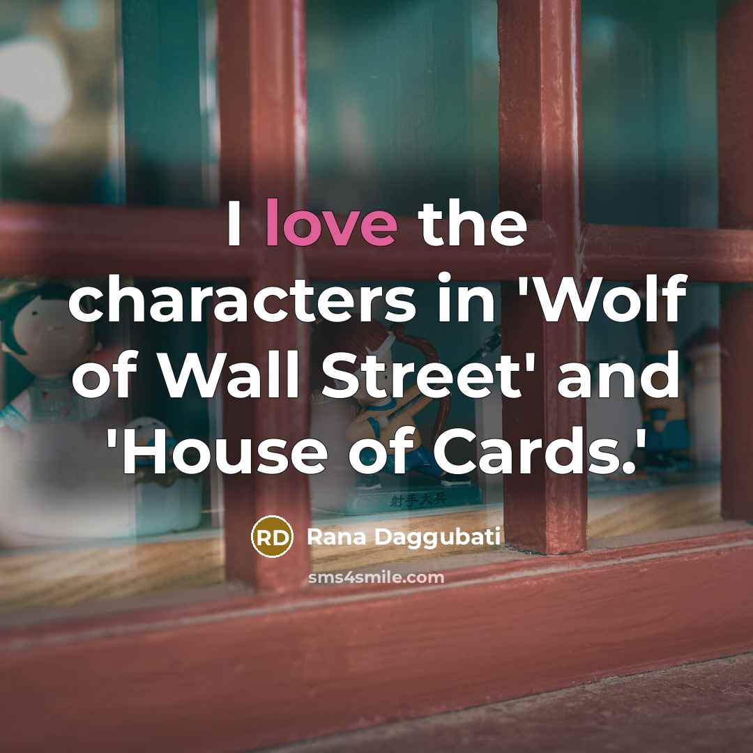 “I love the characters in 'Wolf of Wall Street' and…” quote by Rana Daggubati