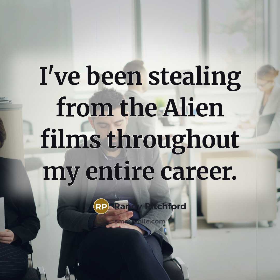 “I've been stealing from the Alien films throughout my entire…” quote by Randy Pitchford