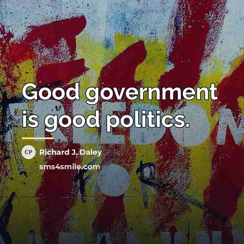 “Good government is good politics.…” quote by Richard J. Daley