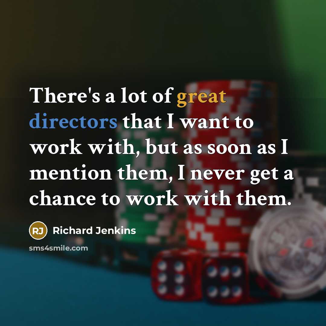 “There's a lot of great directors that I want to…” quote by Richard Jenkins