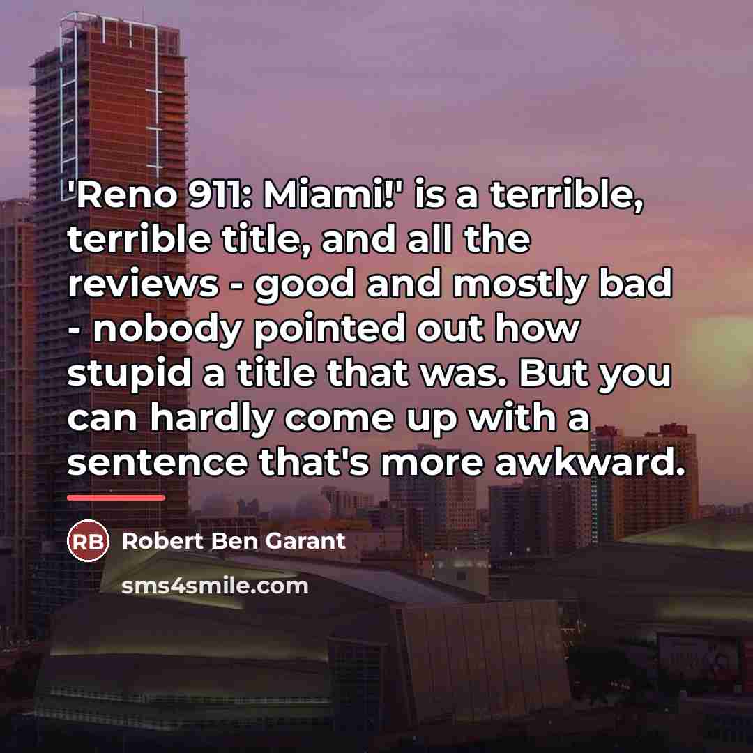 “'Reno 911: Miami!' is a terrible, terrible title, and all…” quote by Robert Ben Garant