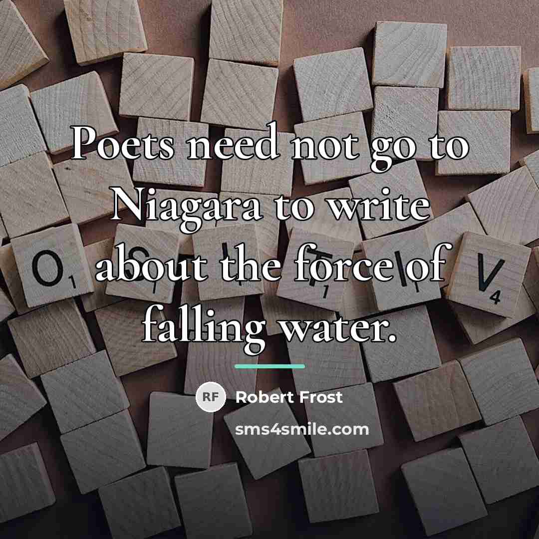 “Poets need not go to Niagara to write about the…” quote by Robert Frost