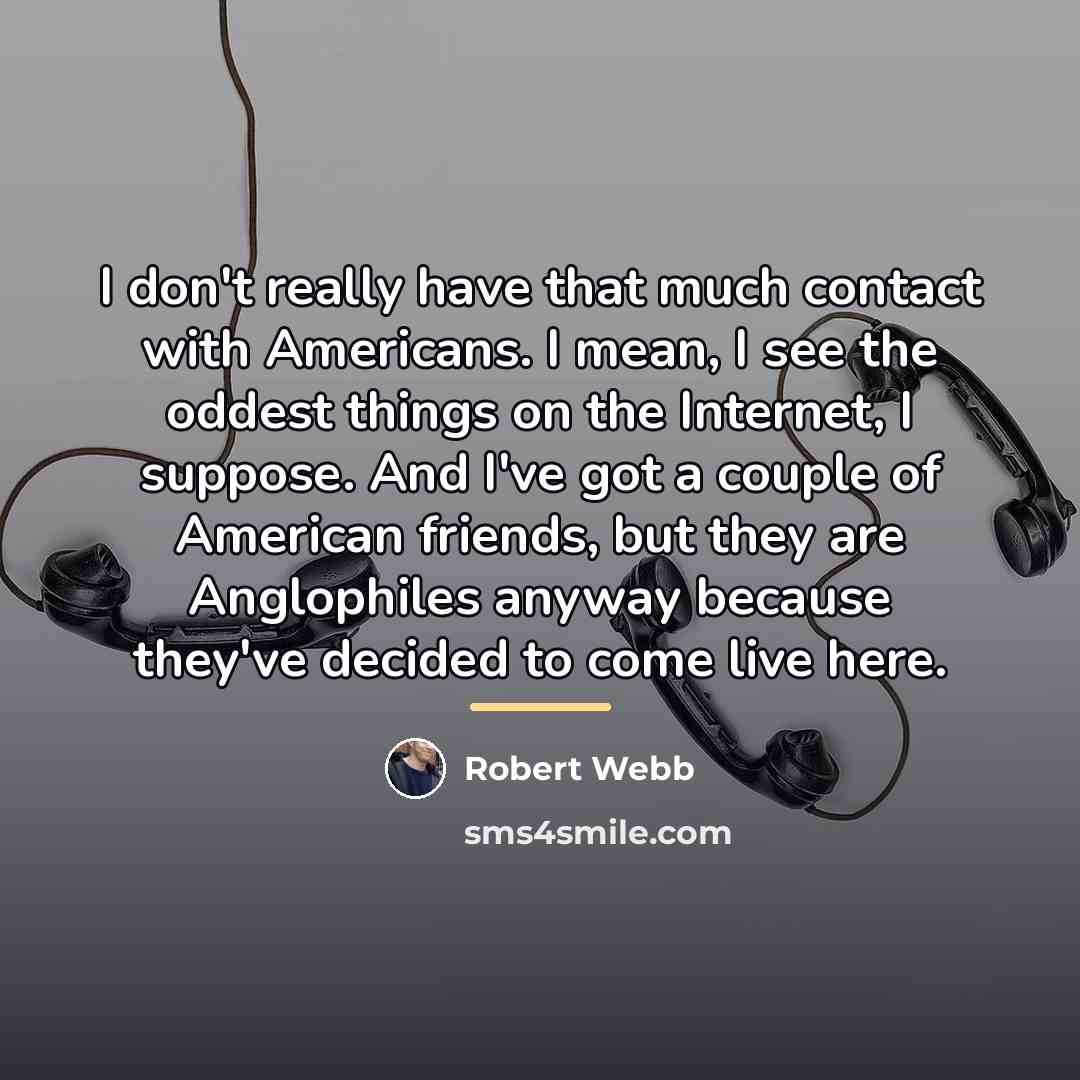 “I don't really have that much contact with Americans. I…” quote by Robert Webb