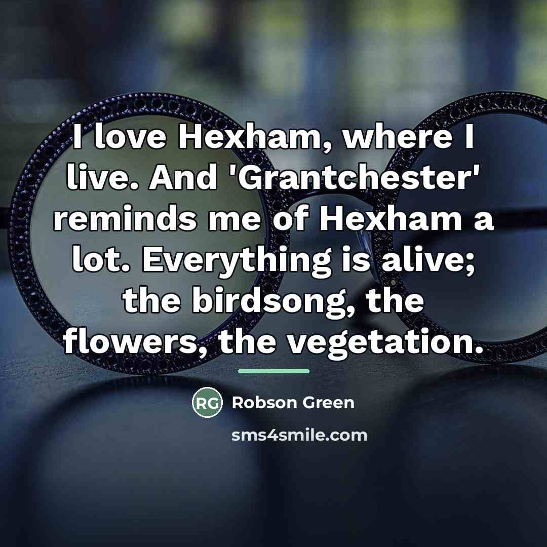 “I love Hexham, where I live. And 'Grantchester' reminds me…” quote by Robson Green