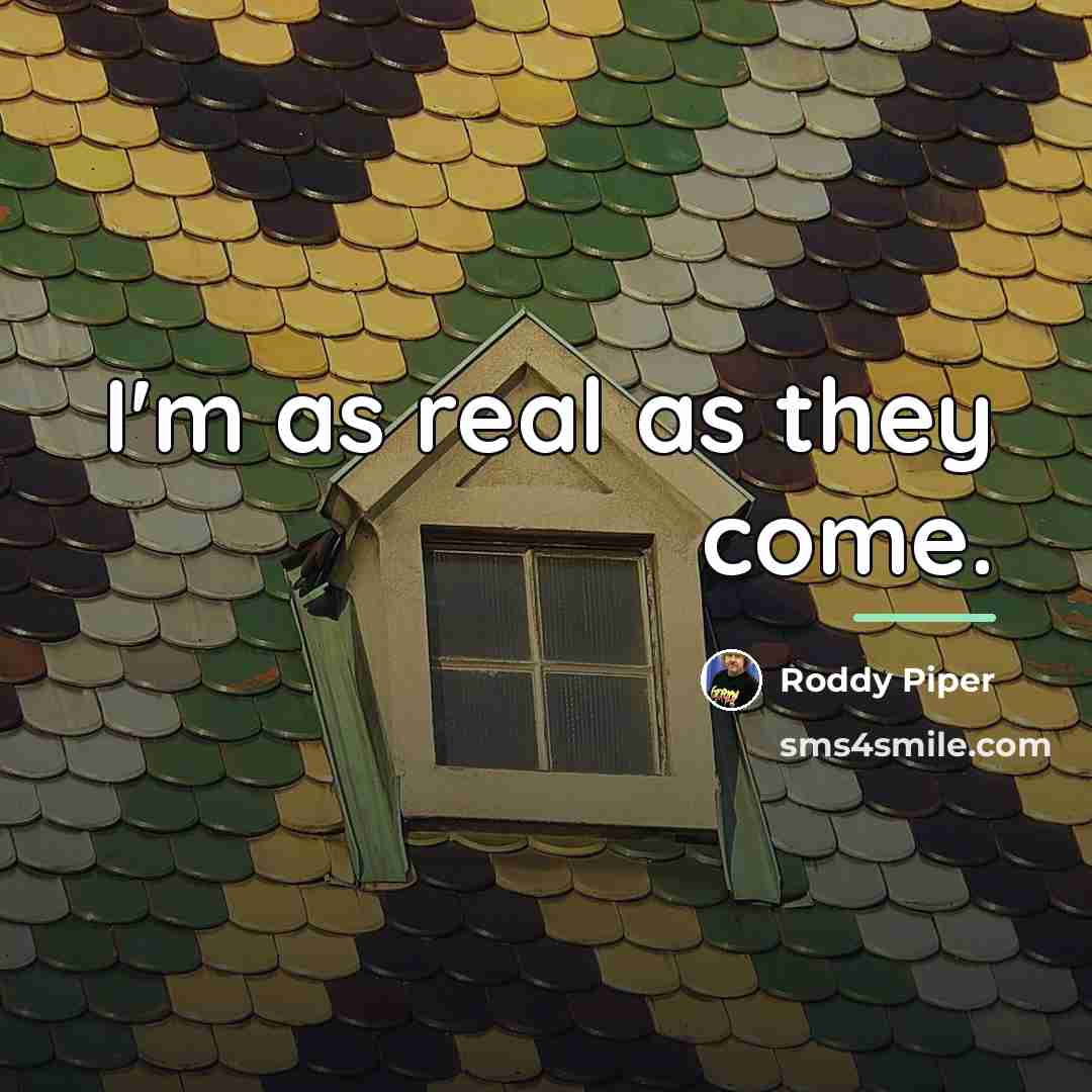 “I'm as real as they come.…” quote by Roddy Piper