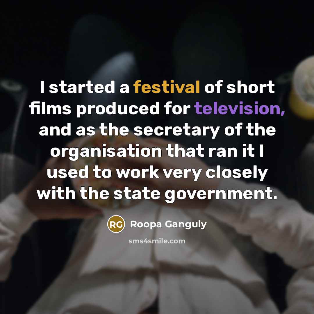 “I started a festival of short films produced for television,…” quote by Roopa Ganguly