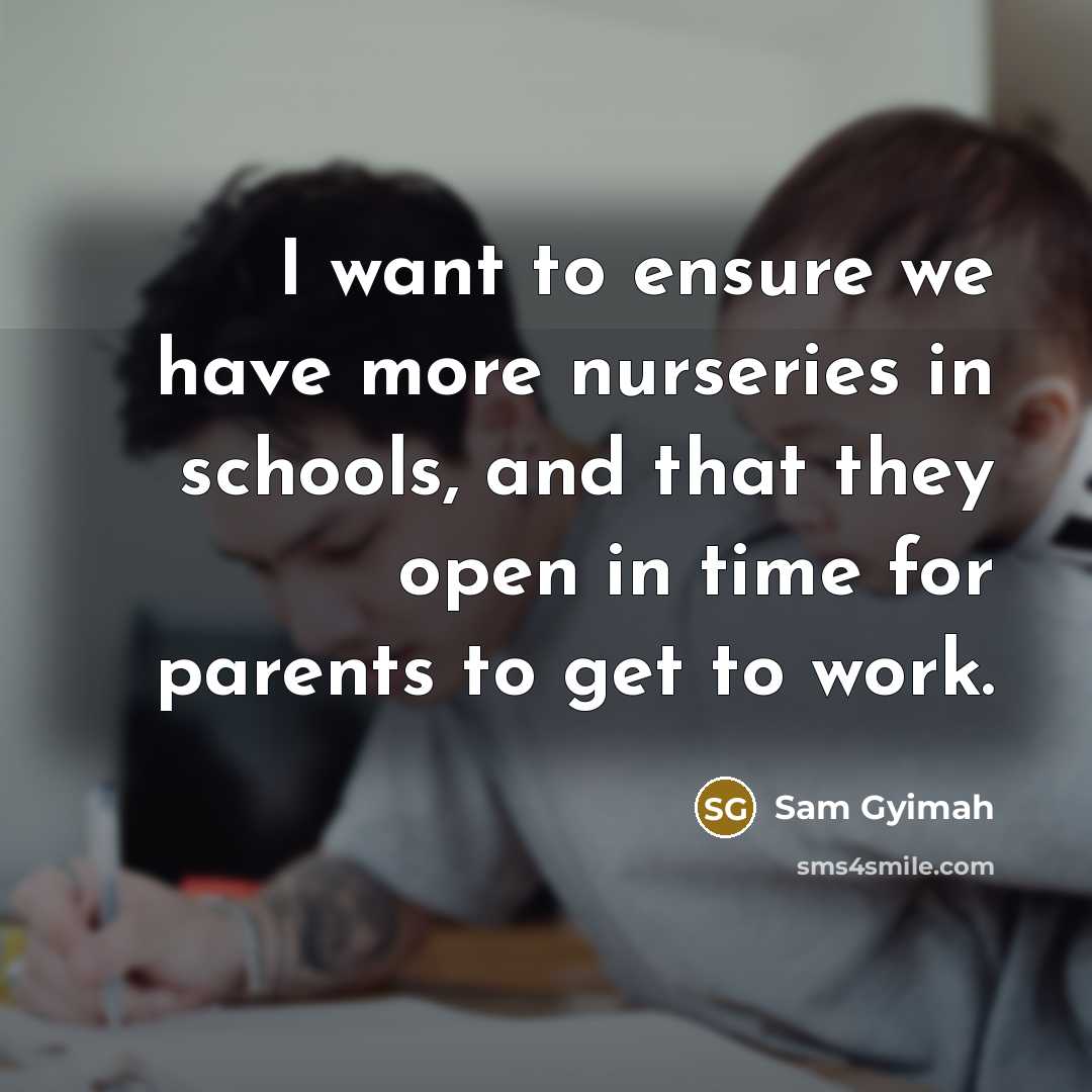 “I want to ensure we have more nurseries in schools,…” quote by Sam Gyimah
