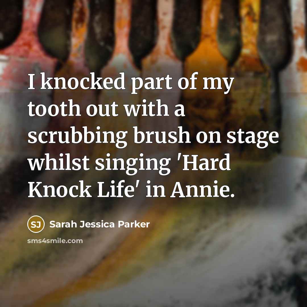 “I knocked part of my tooth out with a scrubbing…” quote by Sarah Jessica Parker