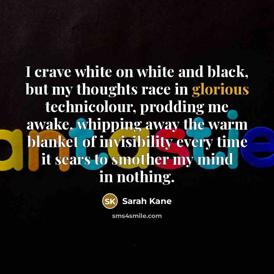 “I crave white on white and black, but my thoughts…” quote by Sarah Kane