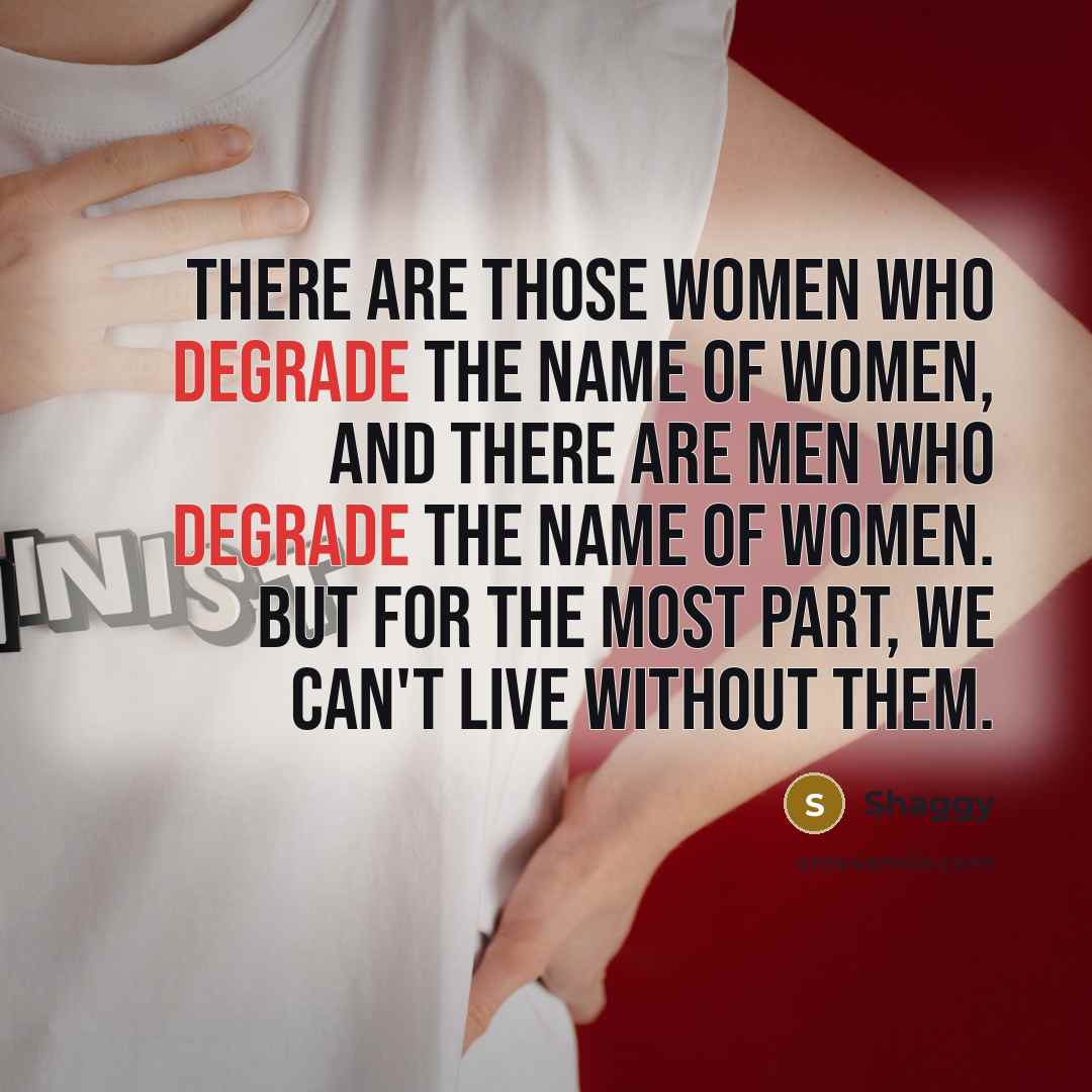 “There are those women who degrade the name of women, and there are men who degrade the name of women. But for the most part, we can't live without them.” quote by Shaggy