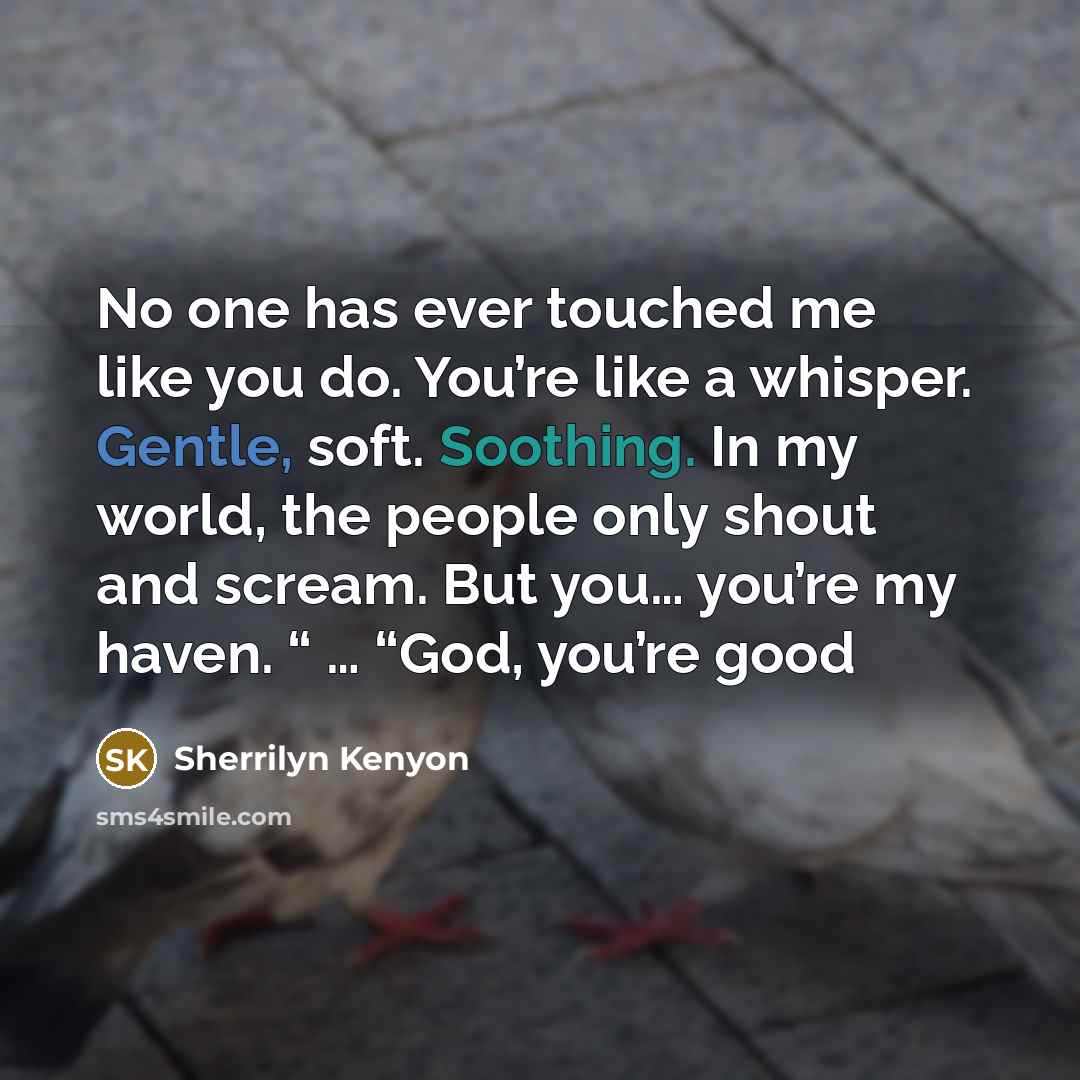 “No one has ever touched me like you do. You’re…” quote by Sherrilyn Kenyon