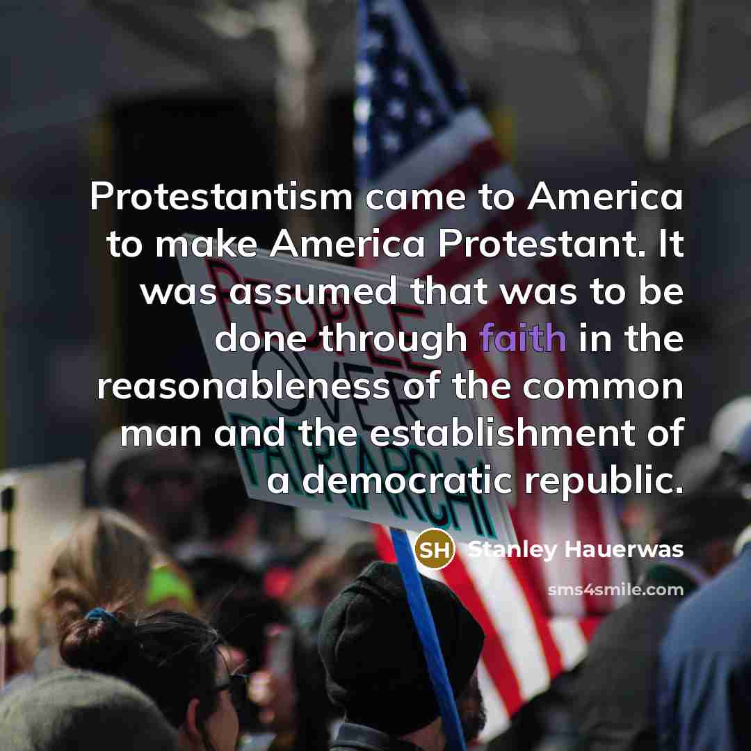 “Protestantism came to America to make America Protestant. It was…” quote by Stanley Hauerwas