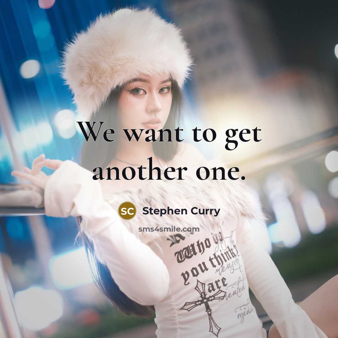 “We want to get another one.…” quote by Stephen Curry