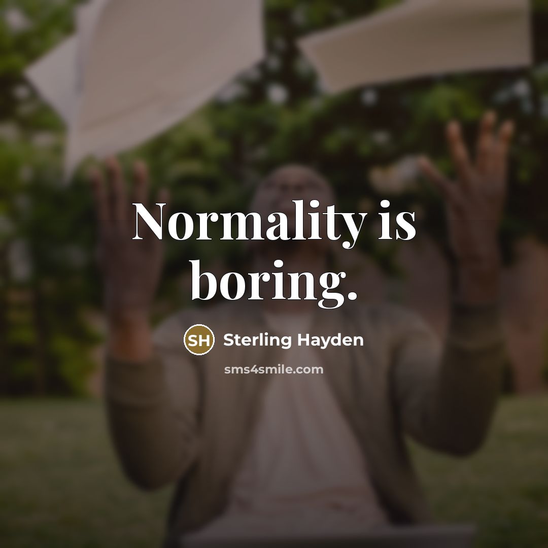 “Normality is boring.…” quote by Sterling Hayden