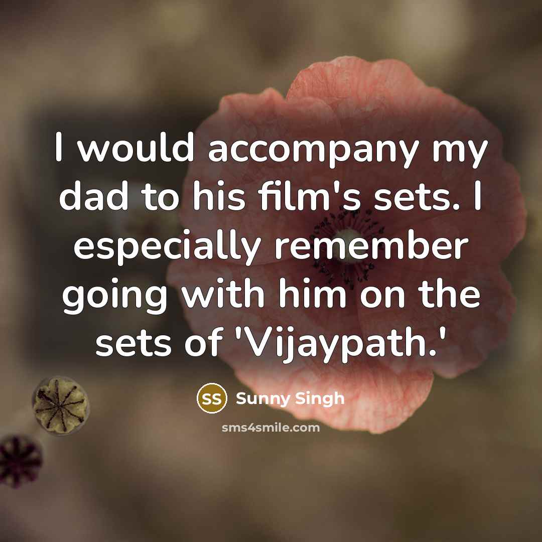 “I would accompany my dad to his film's sets. I…” quote by Sunny Singh