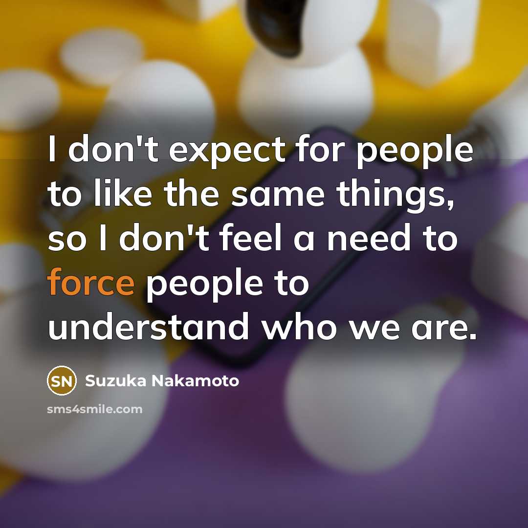 “I don't expect for people to like the same things,…” quote by Suzuka Nakamoto