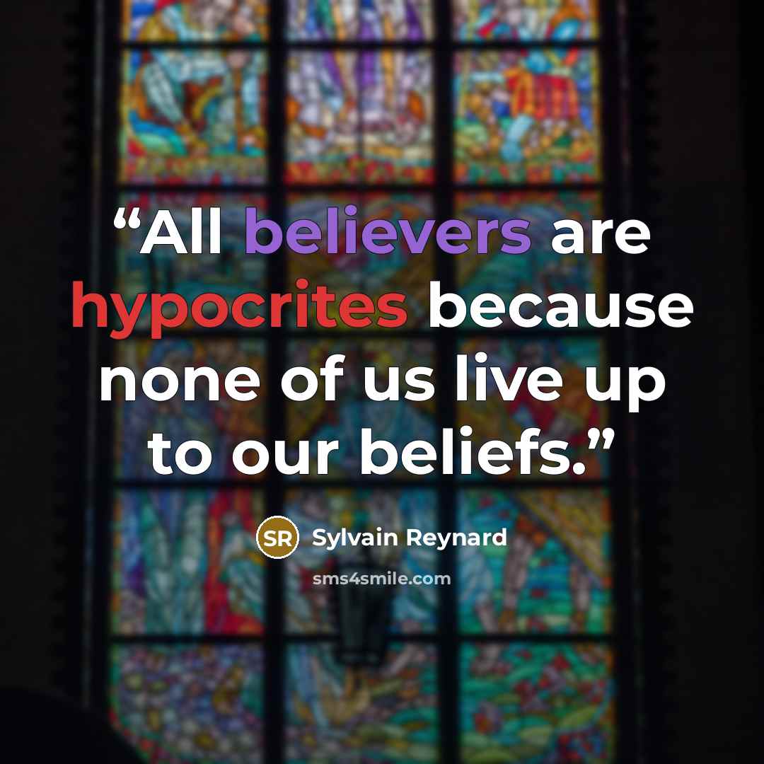 “All believers are hypocrites because none of us live up to our beliefs.” quote by Sylvain Reynard