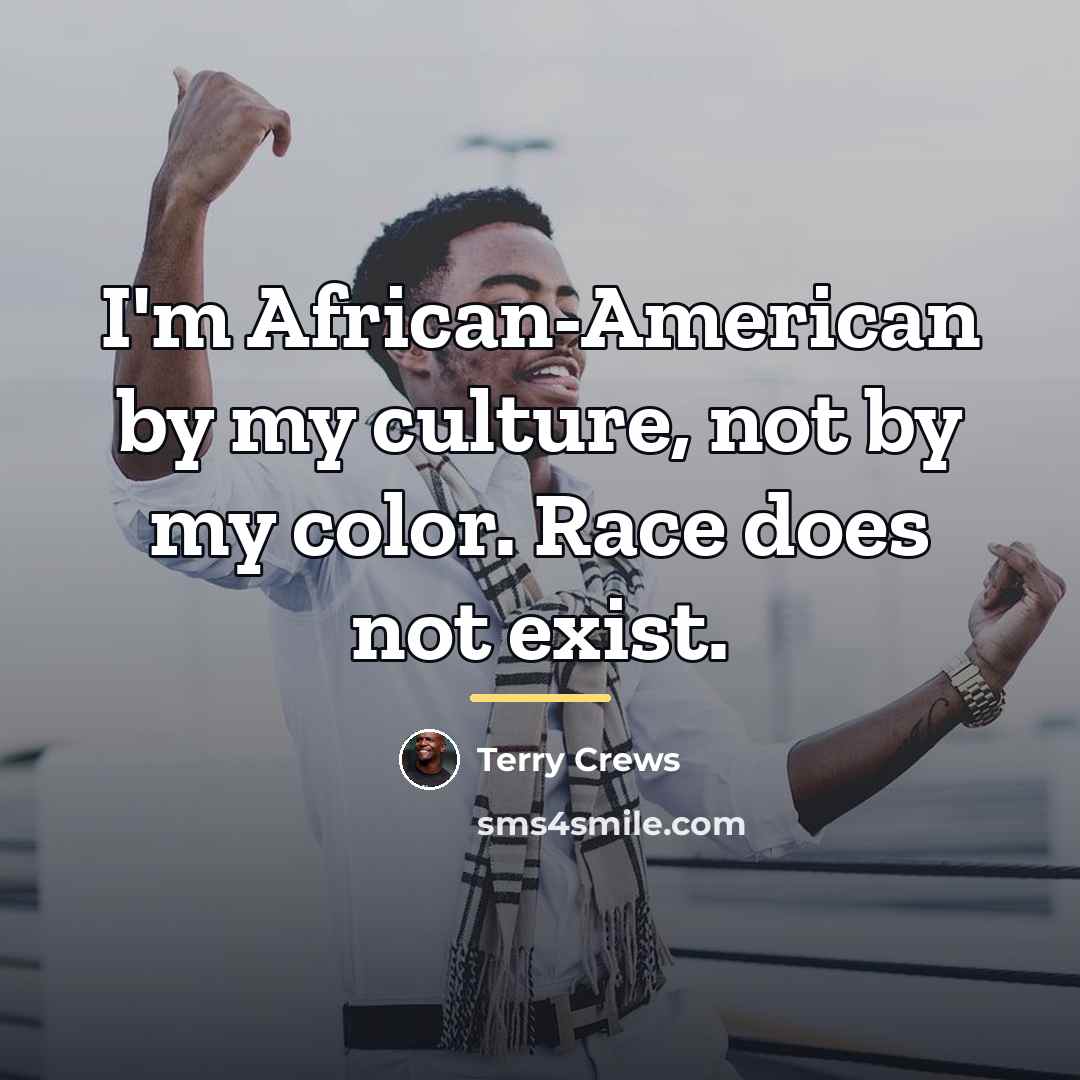 “I'm African-American by my culture, not by my color. Race…” quote by Terry Crews