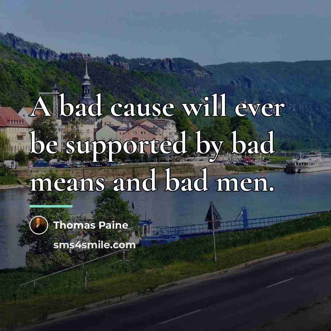 “A bad cause will ever be supported by bad means…” quote by Thomas Paine
