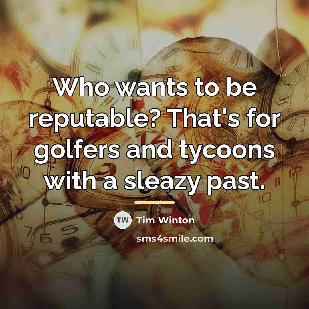 “Who wants to be reputable? That's for golfers and tycoons…” quote by Tim Winton