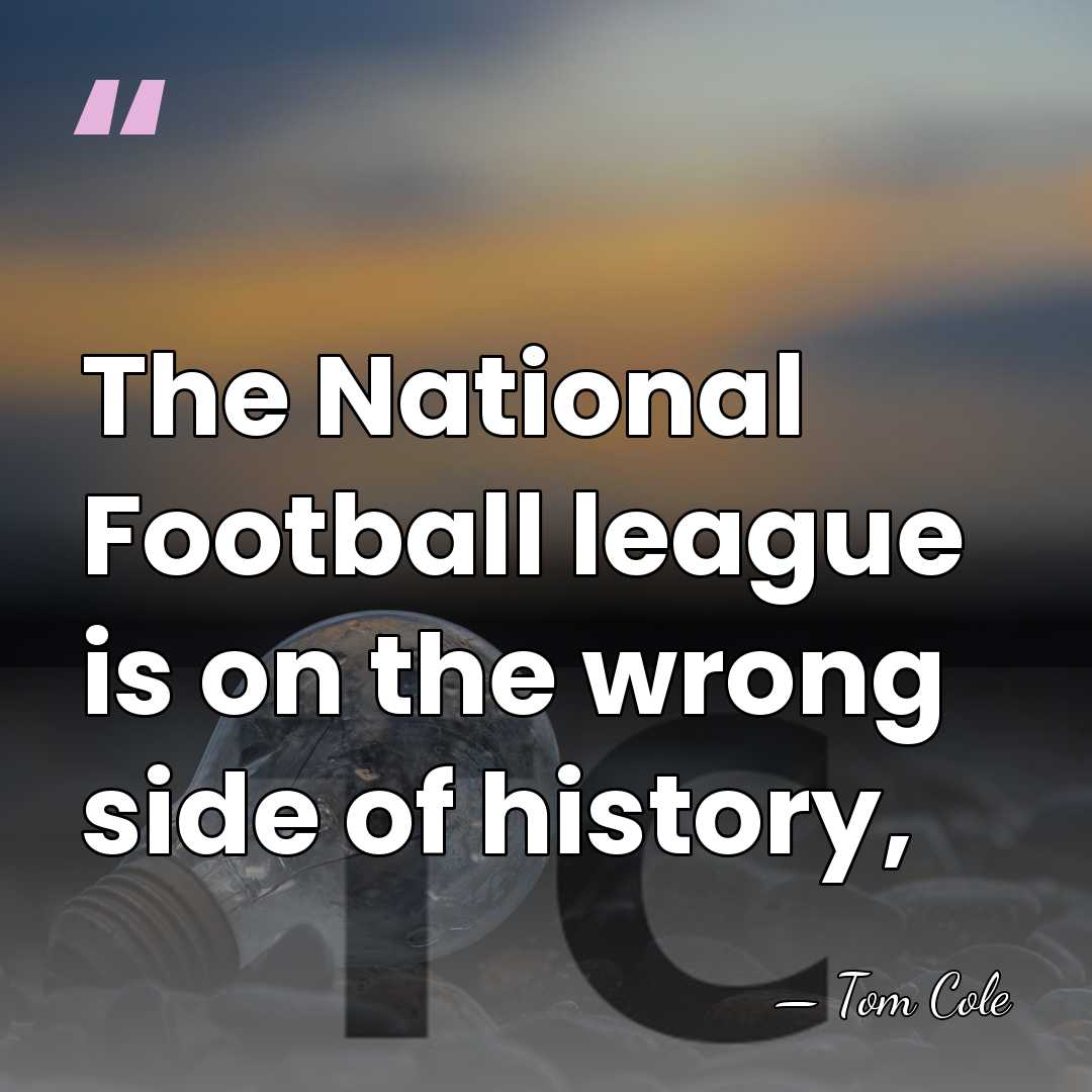 The National Football league is on the wrong side of history, - Tom Cole