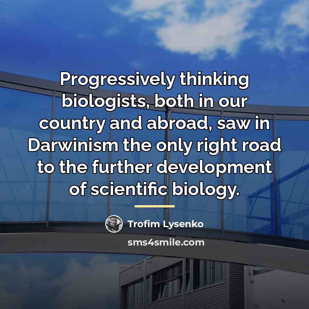 “Progressively thinking biologists, both in our country and abroad, saw…” quote by Trofim Lysenko
