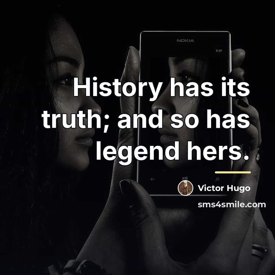 “History has its truth; and so has legend hers.…” quote by Victor Hugo