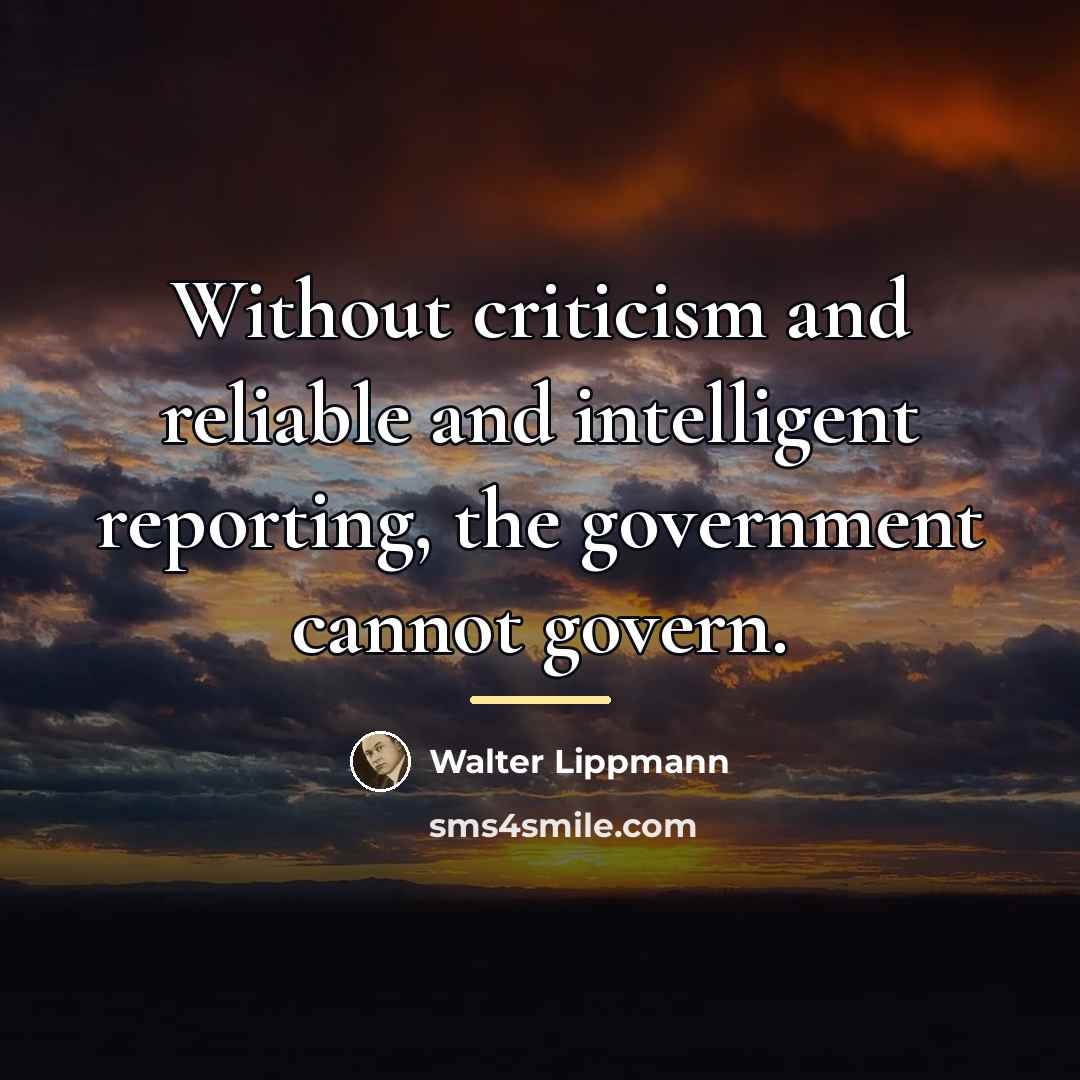 “Without criticism and reliable and intelligent reporting, the government cannot…” quote by Walter Lippmann