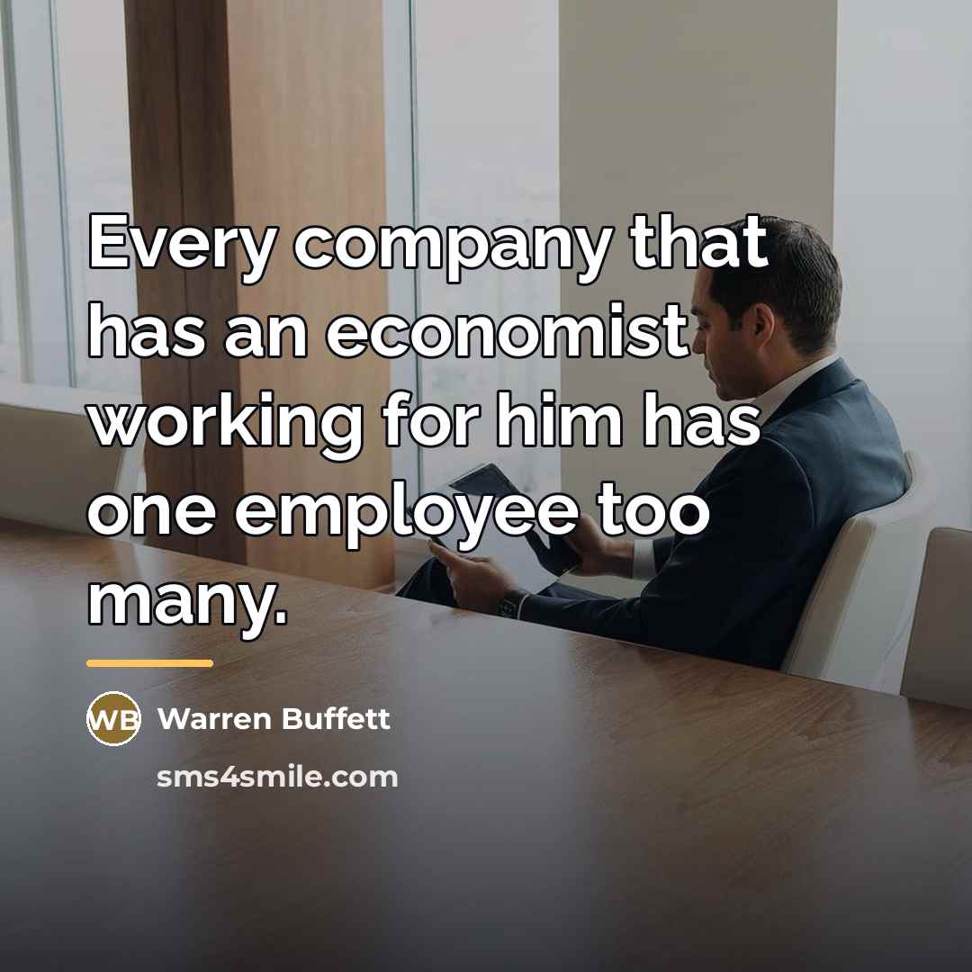 “Every company that has an economist working for him has…” quote by Warren Buffett
