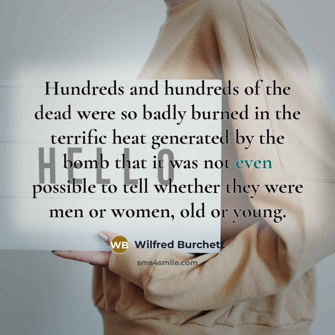 “Hundreds and hundreds of the dead were so badly burned…” quote by Wilfred Burchett