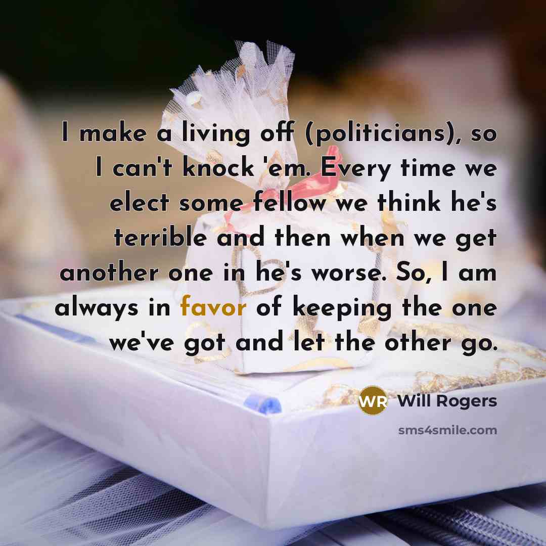 “I make a living off (politicians), so I can't knock…” quote by Will Rogers