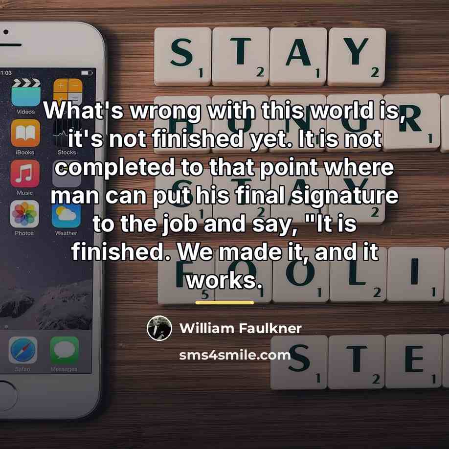 “What's wrong with this world is, it's not finished yet.…” quote by William Faulkner