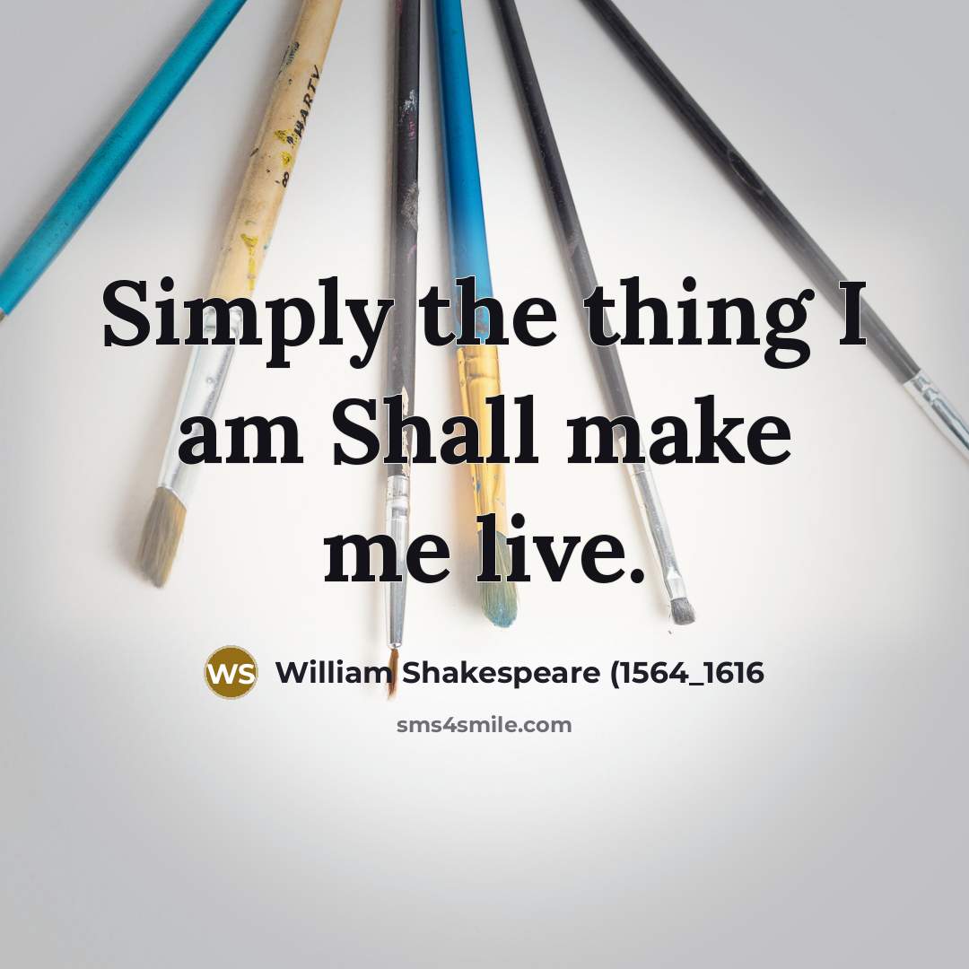 “Simply the thing I am Shall make me live.” quote by William Shakespeare (1564_1616