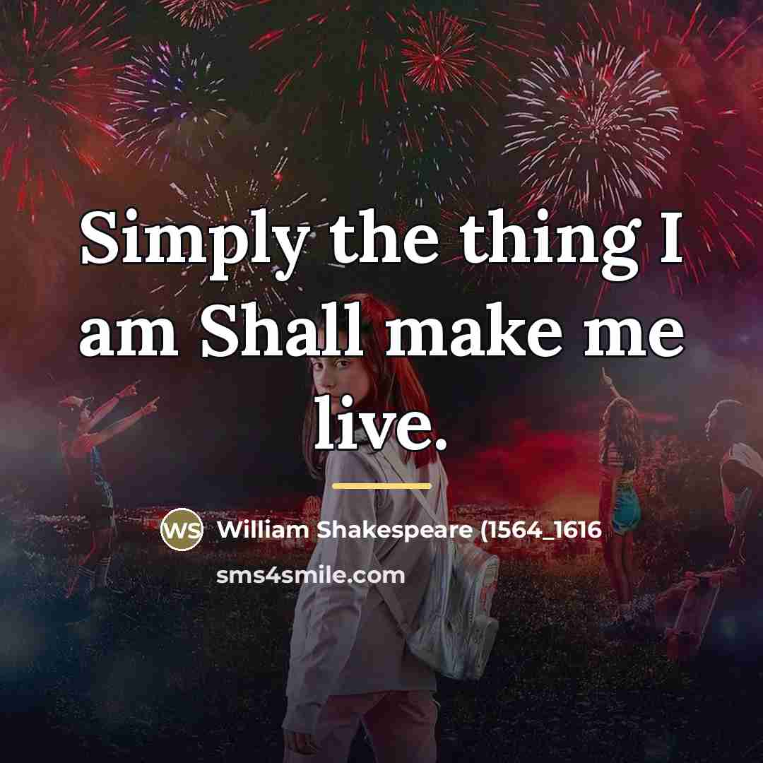 “Simply the thing I am Shall make me live.…” quote by William Shakespeare (1564_1616