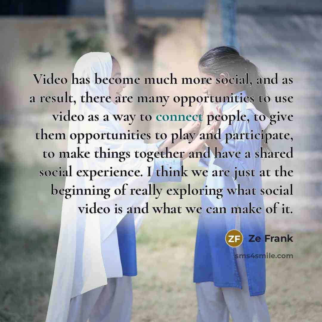 “Video has become much more social, and as a result,…” quote by Ze Frank