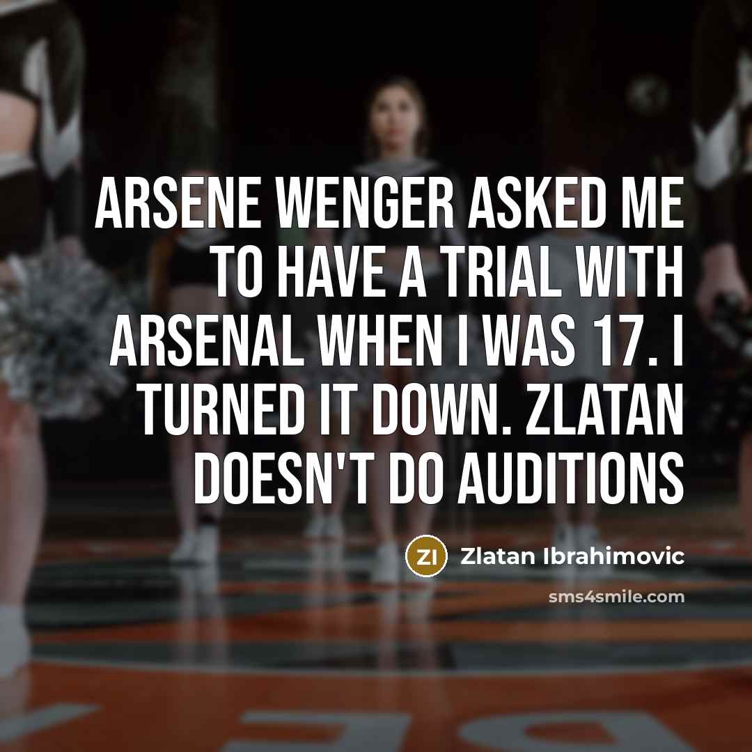 “Arsene Wenger asked me to have a trial with Arsenal…” quote by Zlatan Ibrahimovic