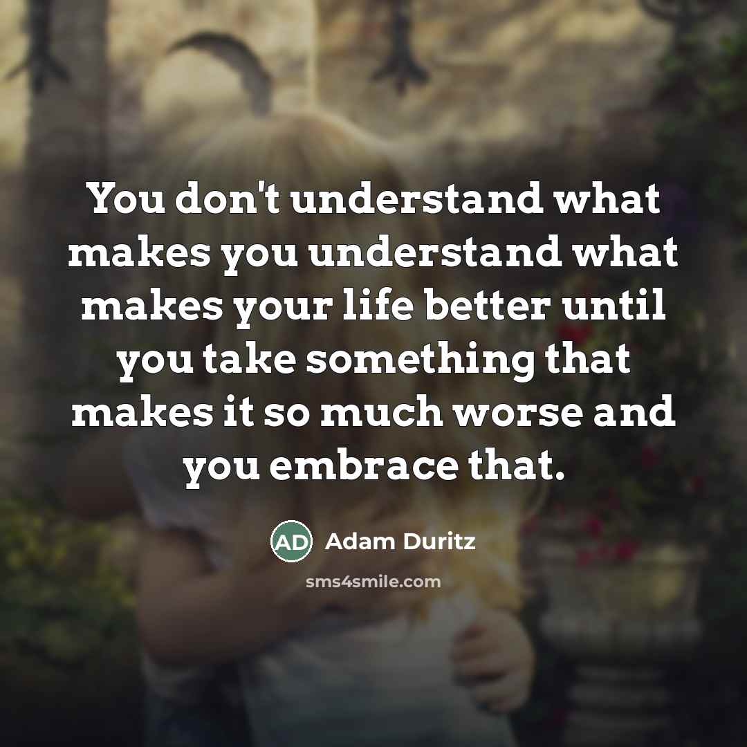 “You don't understand what makes you understand what makes your…” quote by Adam Duritz