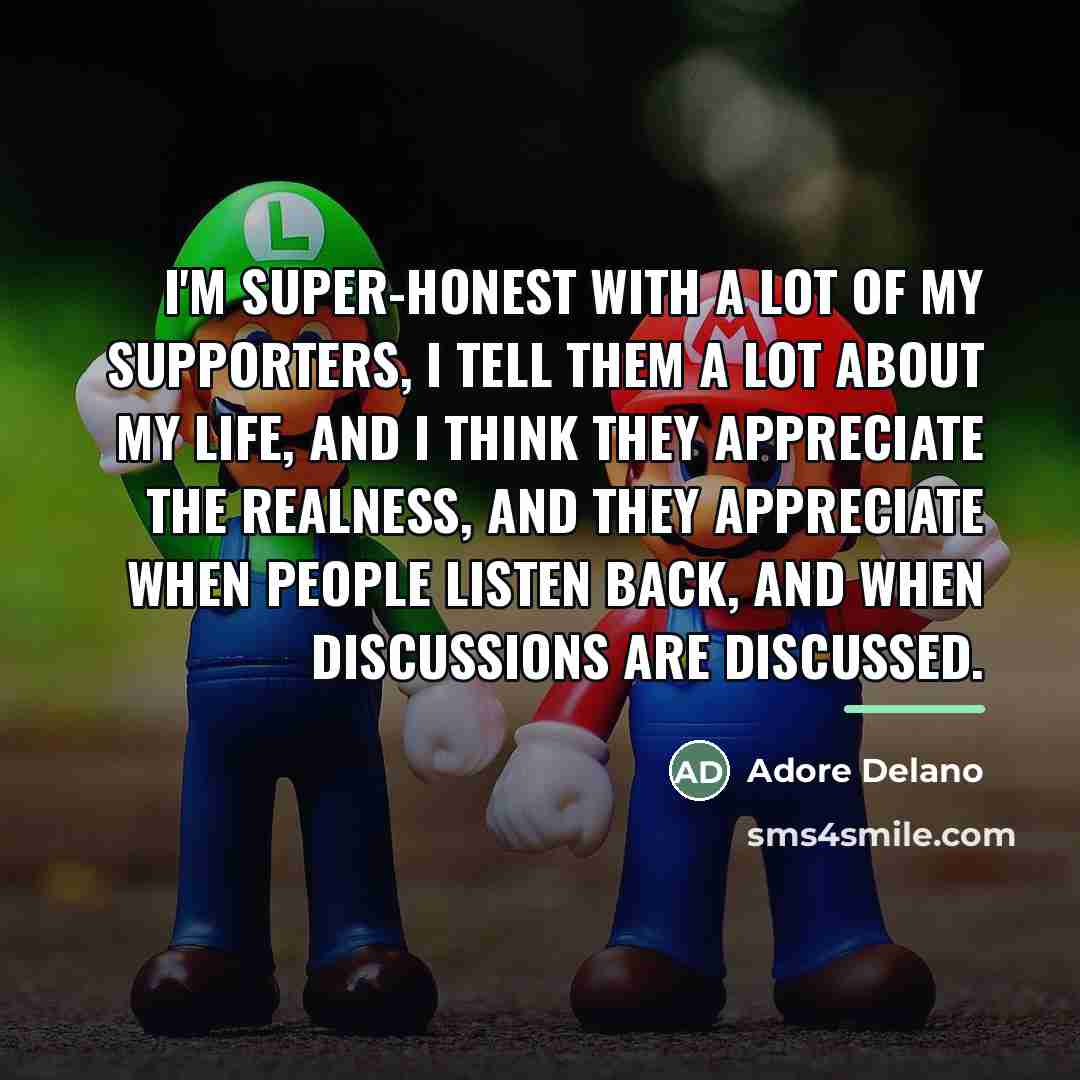 “I'm super-honest with a lot of my supporters, I tell…” quote by Adore Delano