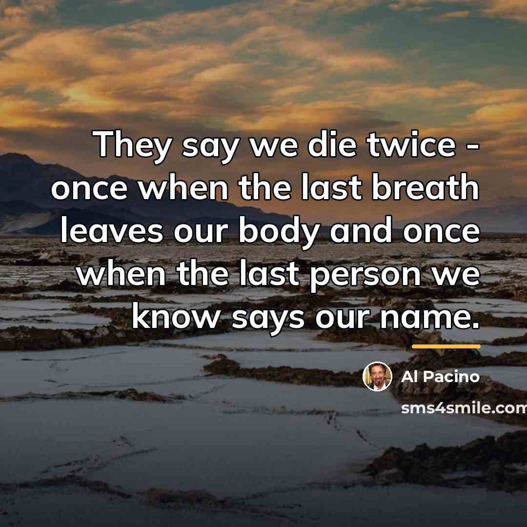 “They say we die twice - once when the last…” quote by Al Pacino