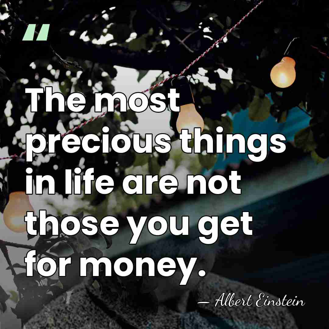 The most precious things in life are not those you get for&hellip; - Albert Einstein