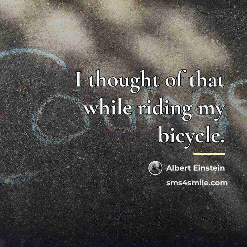 “I thought of that while riding my bicycle.…” quote by Albert Einstein