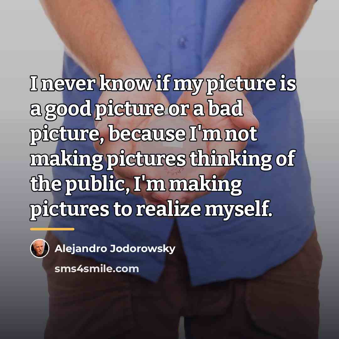 “I never know if my picture is a good picture…” quote by Alejandro Jodorowsky