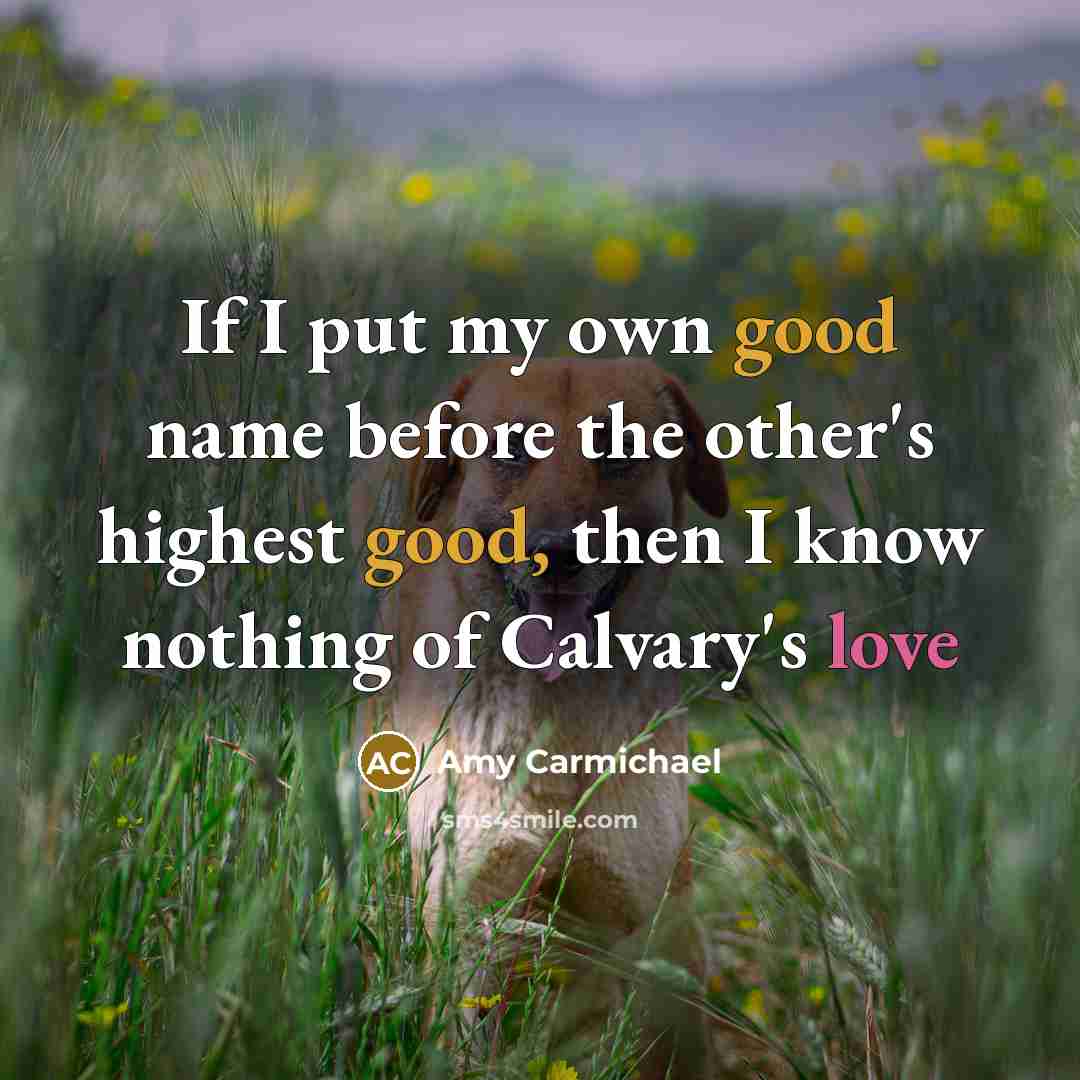 “If I put my own good name before the other's…” quote by Amy Carmichael