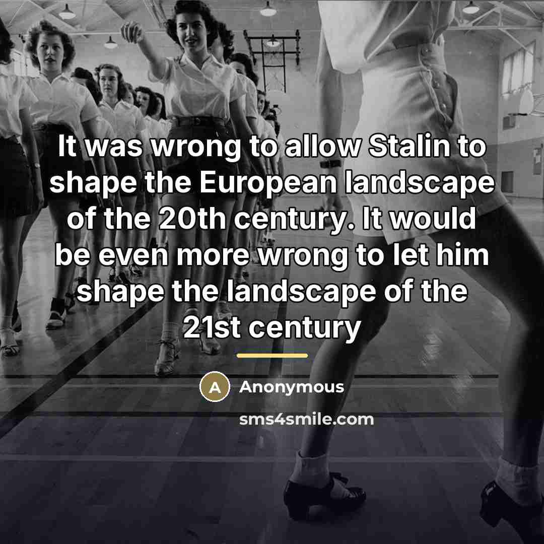 “It was wrong to allow Stalin to shape the European…” quote by Anonymous