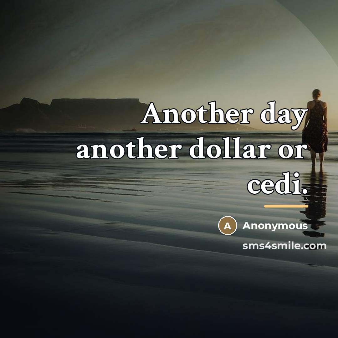 “Another day another dollar or cedi.…” quote by Anonymous