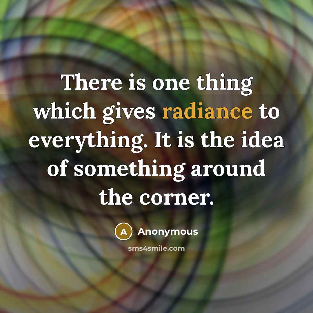 “There is one thing which gives radiance to everything. It…” quote by Anonymous