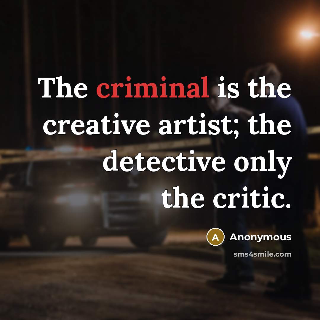 “The criminal is the creative artist; the detective only the…” quote by Anonymous